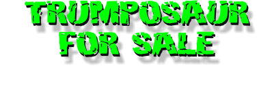 TRUMPOSAUR for Sale     TRUMPOSAUR for Sale